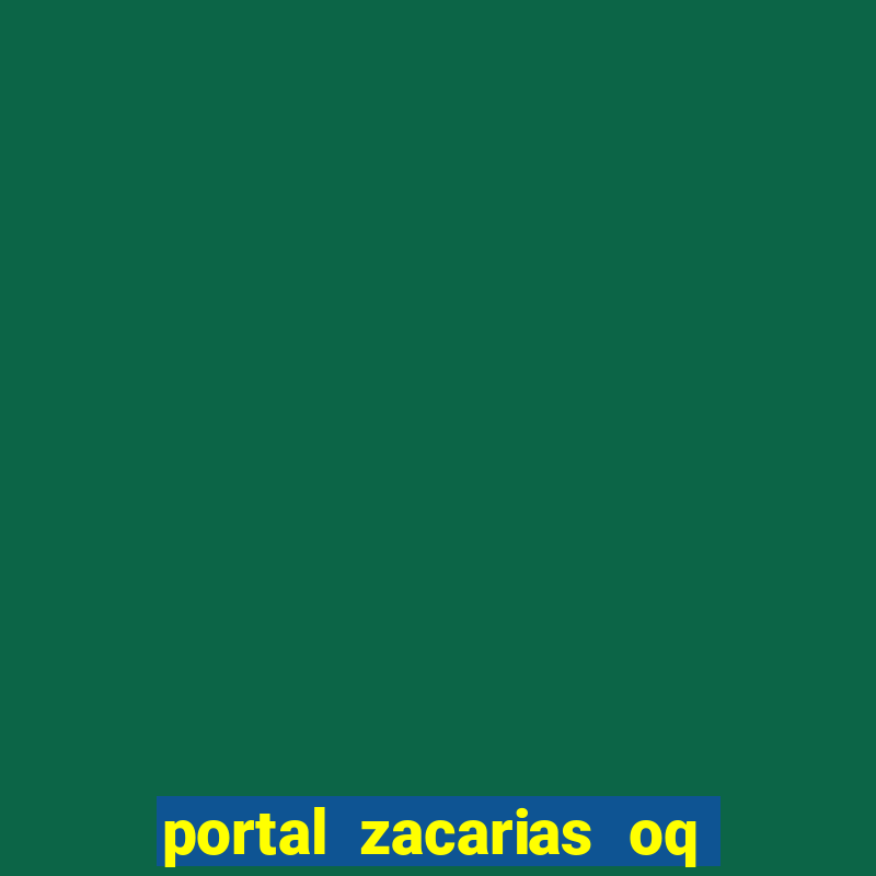 portal zacarias oq q e para falar